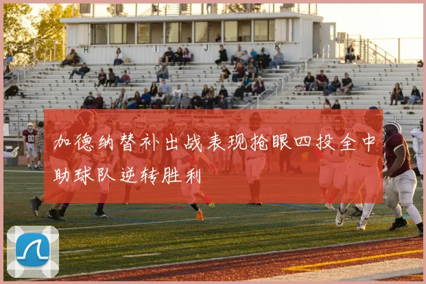 加德纳替补出战表现抢眼四投全中助球队逆转胜利